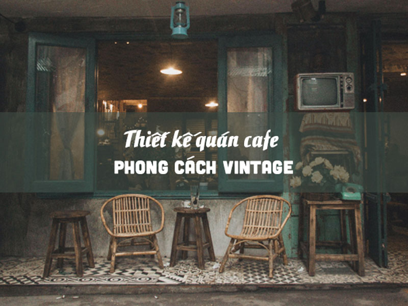Thiết kế quán cafe phong cách Vintage